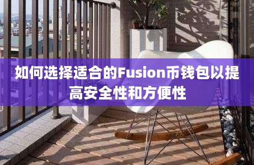 如何选择适合的Fusion币钱包以提高安全性和方便性