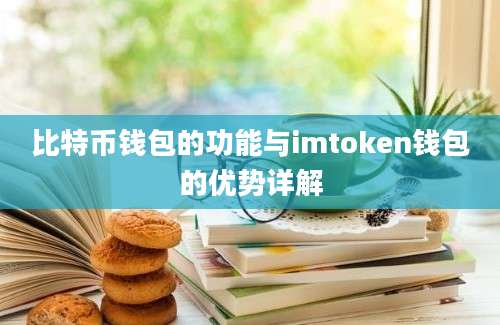 比特币钱包的功能与imtoken钱包的优势详解