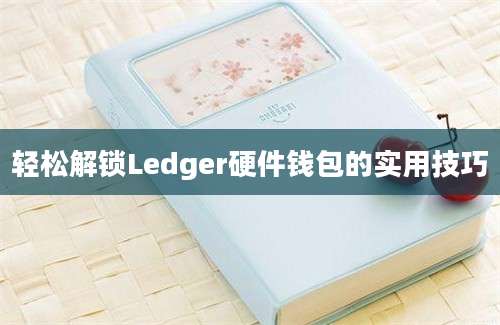 轻松解锁Ledger硬件钱包的实用技巧