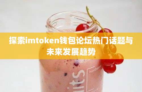 探索imtoken钱包论坛热门话题与未来发展趋势