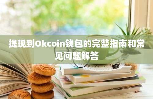 提现到Okcoin钱包的完整指南和常见问题解答