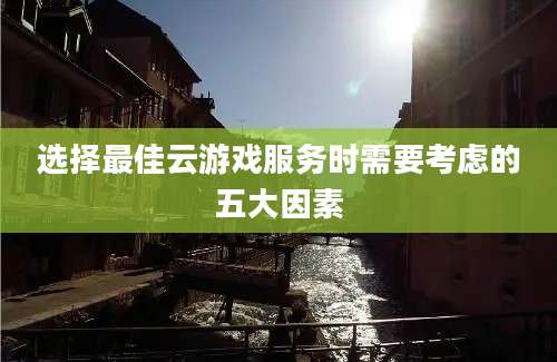 选择最佳云游戏服务时需要考虑的五大因素