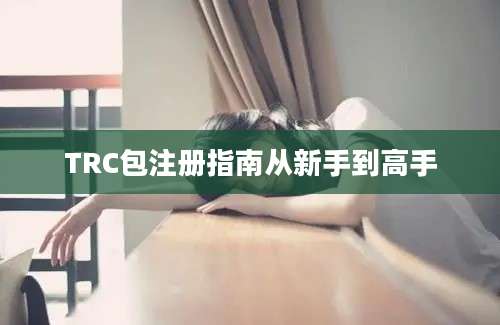 TRC包注册指南从新手到高手