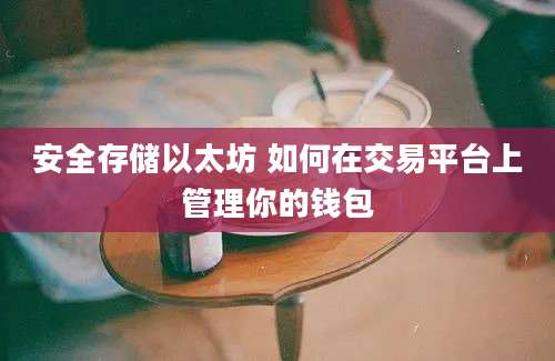 安全存储以太坊 如何在交易平台上管理你的钱包