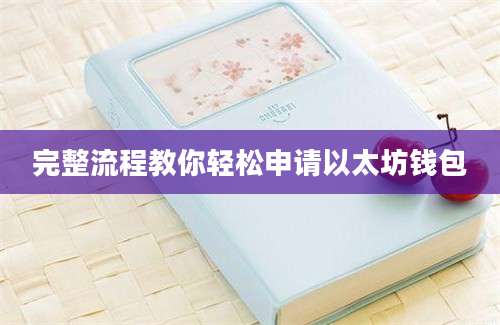 完整流程教你轻松申请以太坊钱包