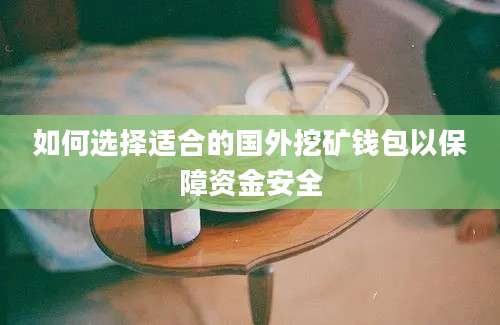 如何选择适合的国外挖矿钱包以保障资金安全