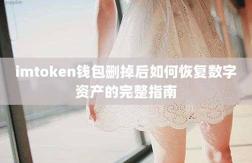 imtoken钱包删掉后如何恢复数字资产的完整指南