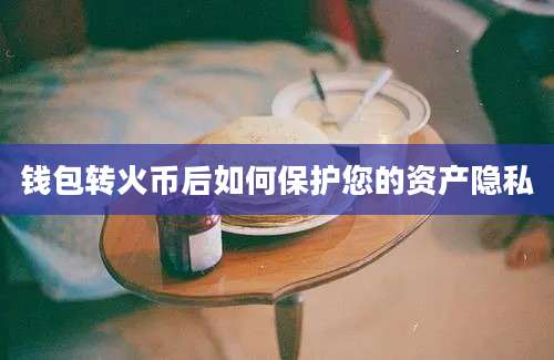 钱包转火币后如何保护您的资产隐私