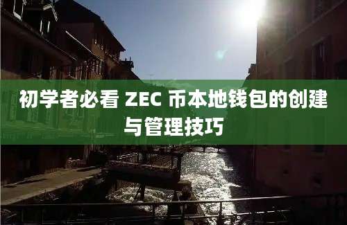 初学者必看 ZEC 币本地钱包的创建与管理技巧