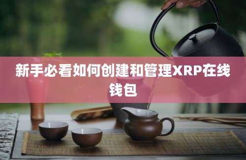 新手必看如何创建和管理XRP在线钱包