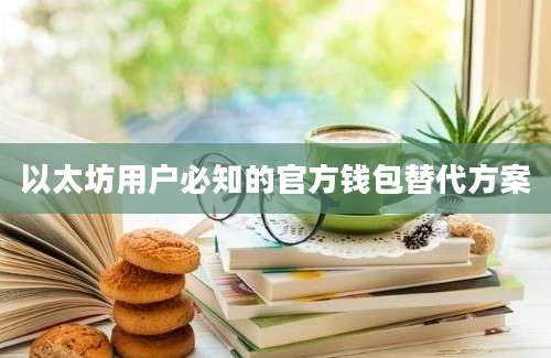 以太坊用户必知的官方钱包替代方案