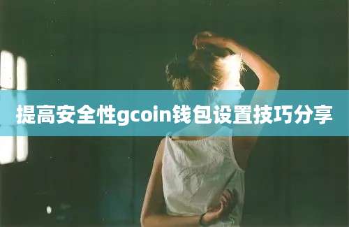 提高安全性gcoin钱包设置技巧分享