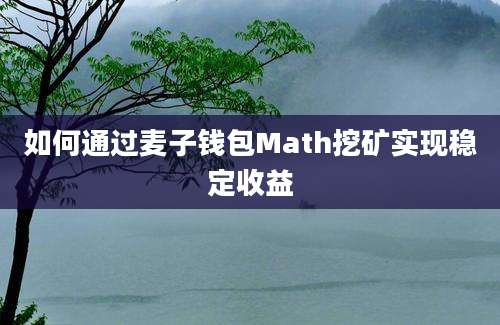 如何通过麦子钱包Math挖矿实现稳定收益