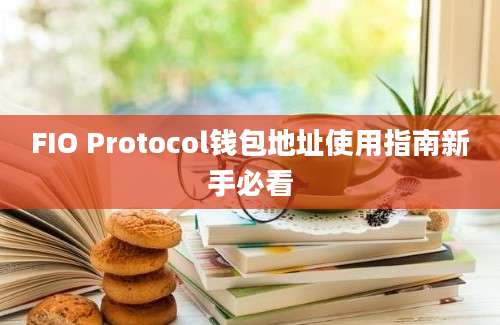 FIO Protocol钱包地址使用指南新手必看