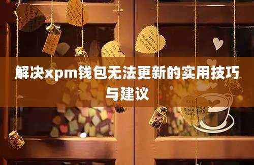 解决xpm钱包无法更新的实用技巧与建议