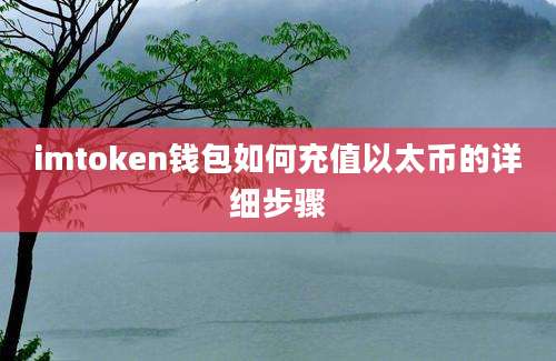 imtoken钱包如何充值以太币的详细步骤