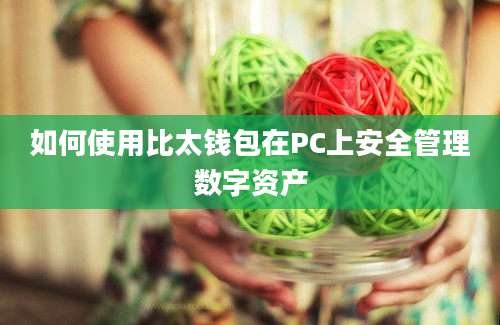 如何使用比太钱包在PC上安全管理数字资产