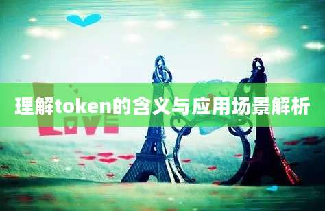 理解token的含义与应用场景解析