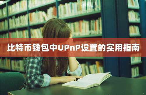 比特币钱包中UPnP设置的实用指南