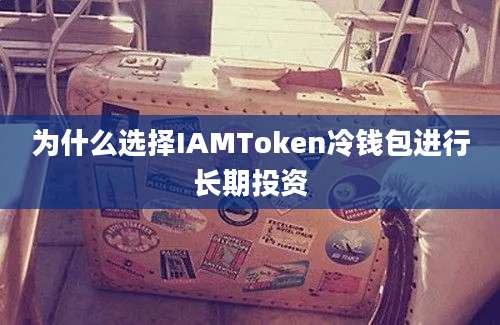 为什么选择IAMToken冷钱包进行长期投资